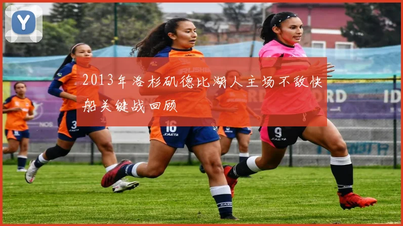 2013年洛杉矶德比湖人主场不敌快船关键战回顾